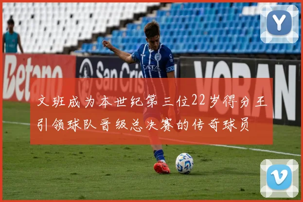 文班成为本世纪第三位22岁得分王引领球队晋级总决赛的传奇球员